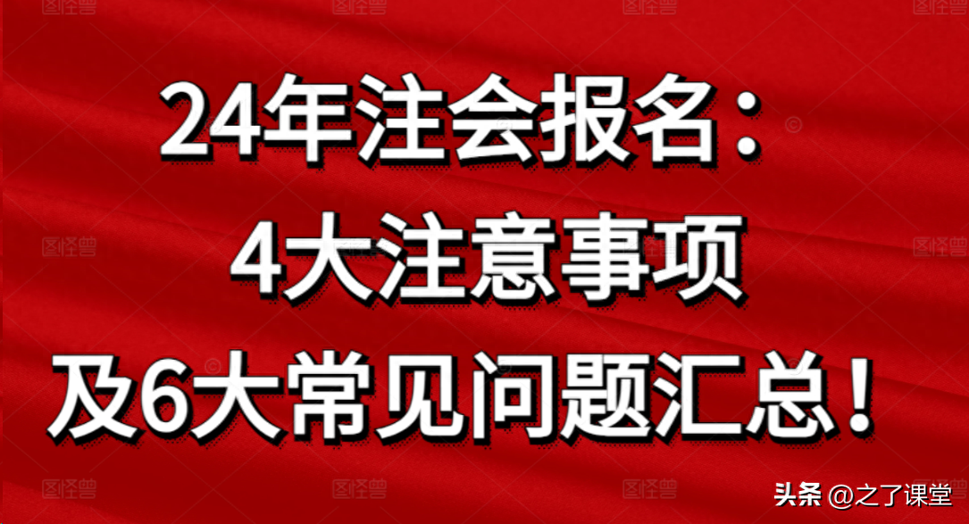 提醒 | 24年注会报名：4大注意事项及6大常见问题汇总！