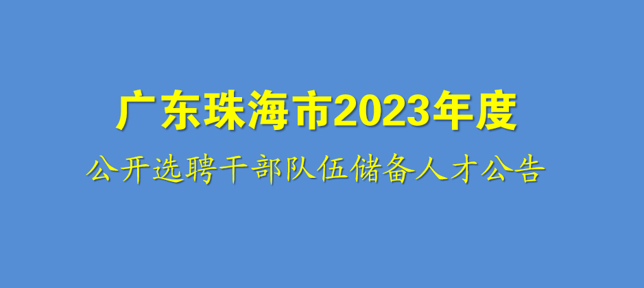 广东珠海市2023年度公开选聘干部队伍储备人才20人公告